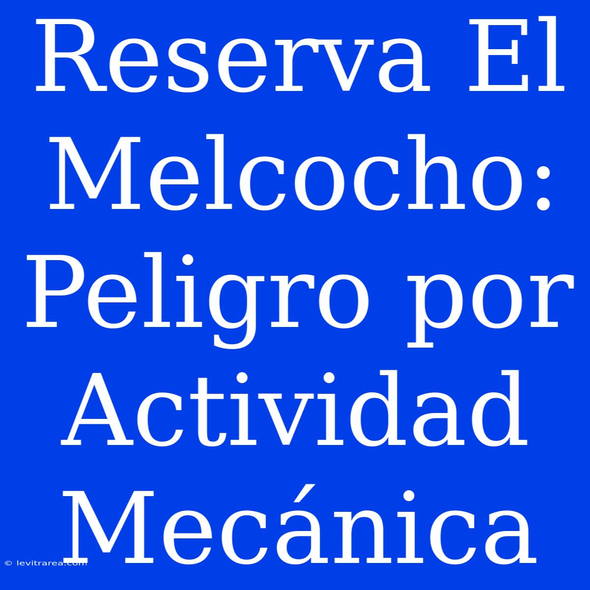 Reserva El Melcocho: Peligro Por Actividad Mecánica