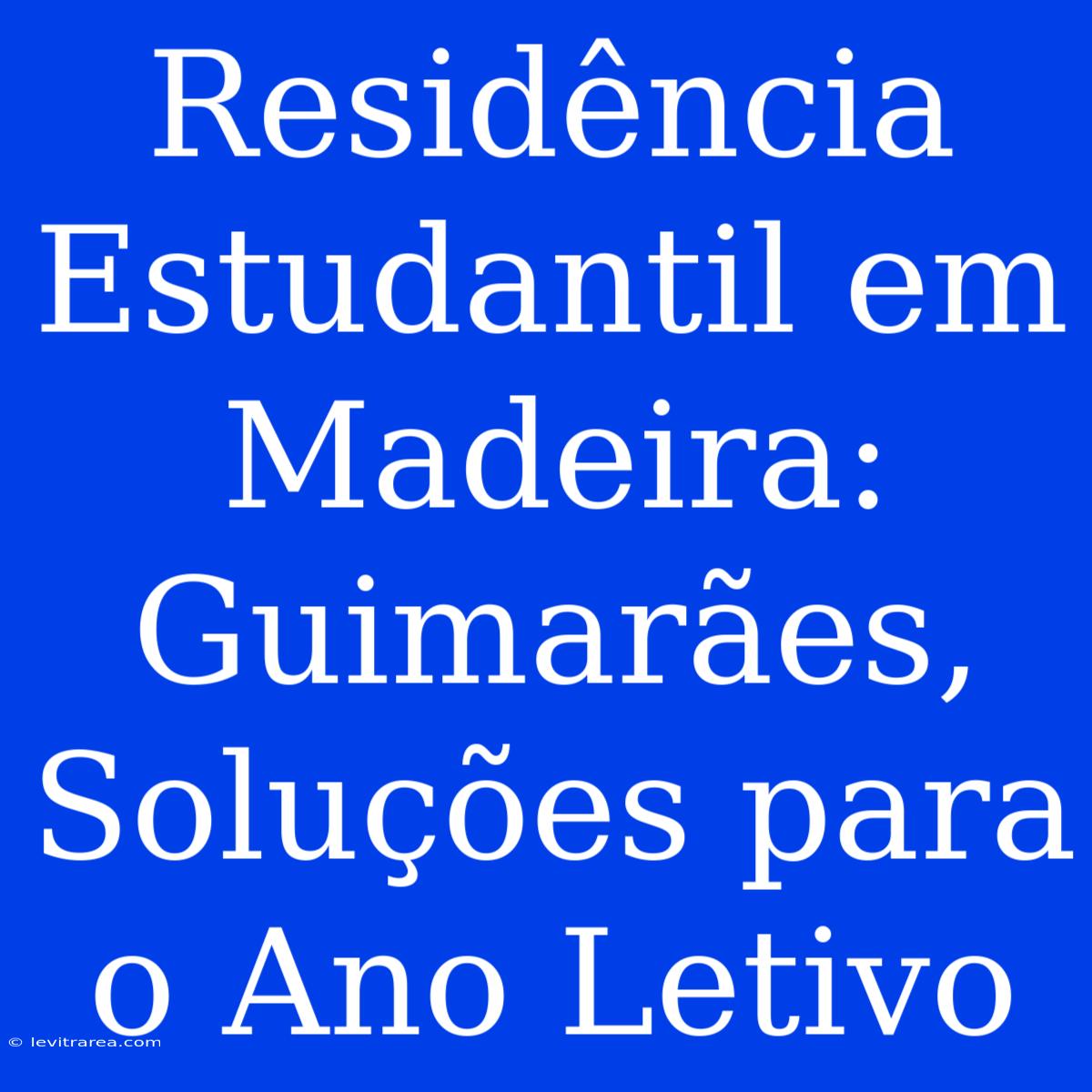 Residência Estudantil Em Madeira: Guimarães, Soluções Para O Ano Letivo