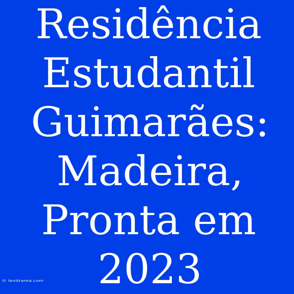 Residência Estudantil Guimarães: Madeira, Pronta Em 2023