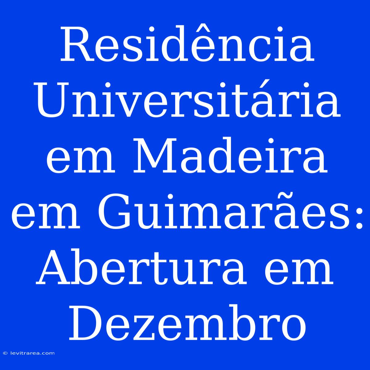 Residência Universitária Em Madeira Em Guimarães: Abertura Em Dezembro