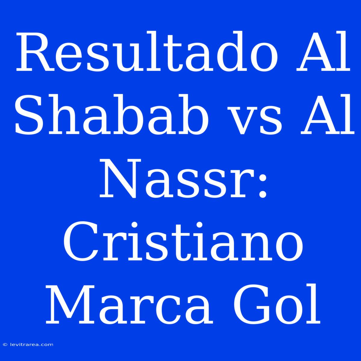 Resultado Al Shabab Vs Al Nassr: Cristiano Marca Gol