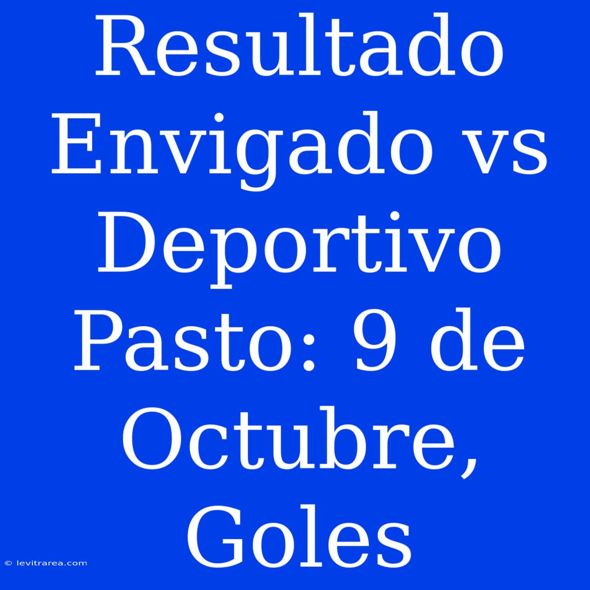 Resultado Envigado Vs Deportivo Pasto: 9 De Octubre, Goles 