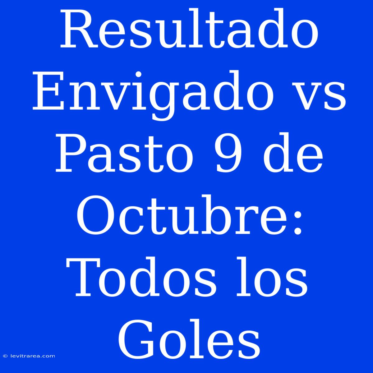 Resultado Envigado Vs Pasto 9 De Octubre: Todos Los Goles