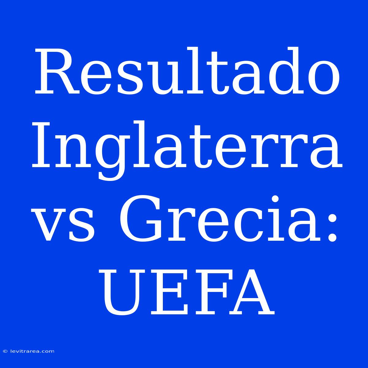 Resultado Inglaterra Vs Grecia: UEFA