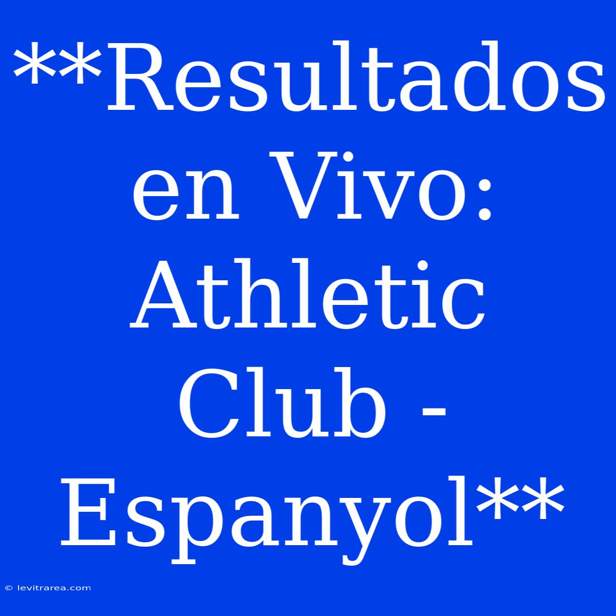 **Resultados En Vivo: Athletic Club - Espanyol**