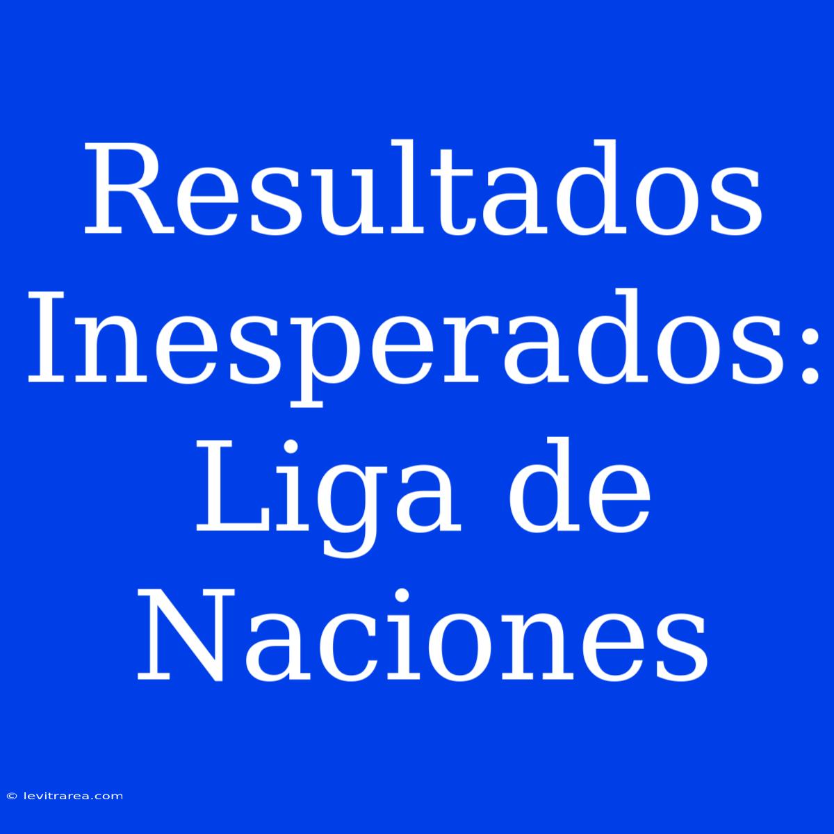 Resultados Inesperados: Liga De Naciones