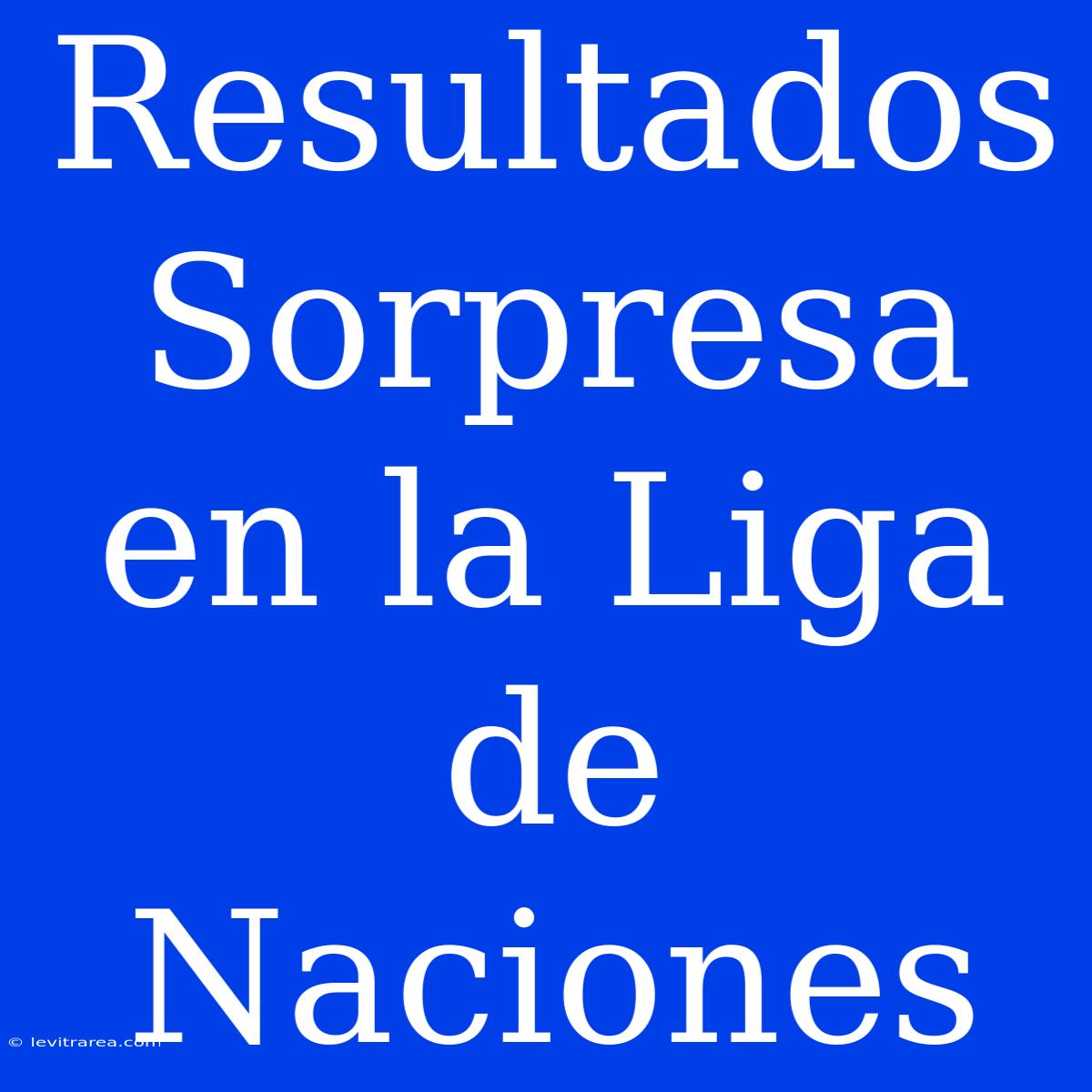 Resultados Sorpresa En La Liga De Naciones 