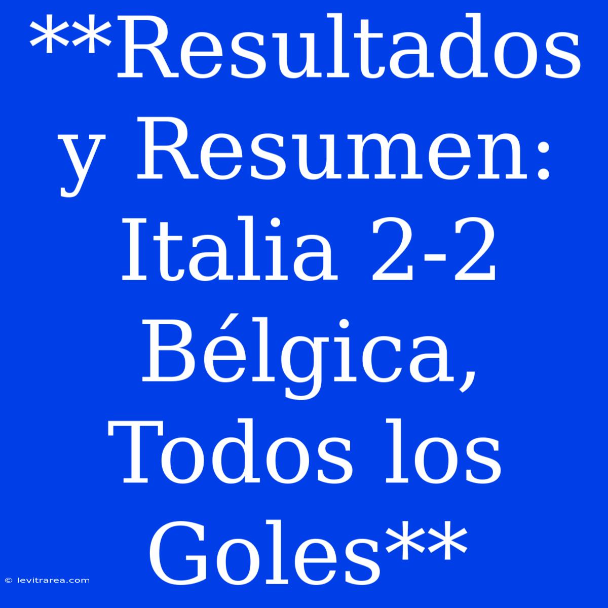 **Resultados Y Resumen: Italia 2-2 Bélgica, Todos Los Goles**