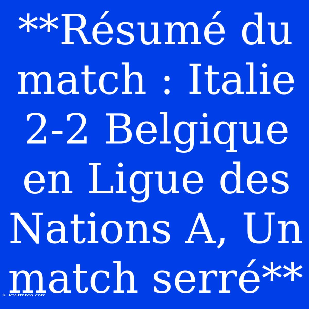 **Résumé Du Match : Italie 2-2 Belgique En Ligue Des Nations A, Un Match Serré** 