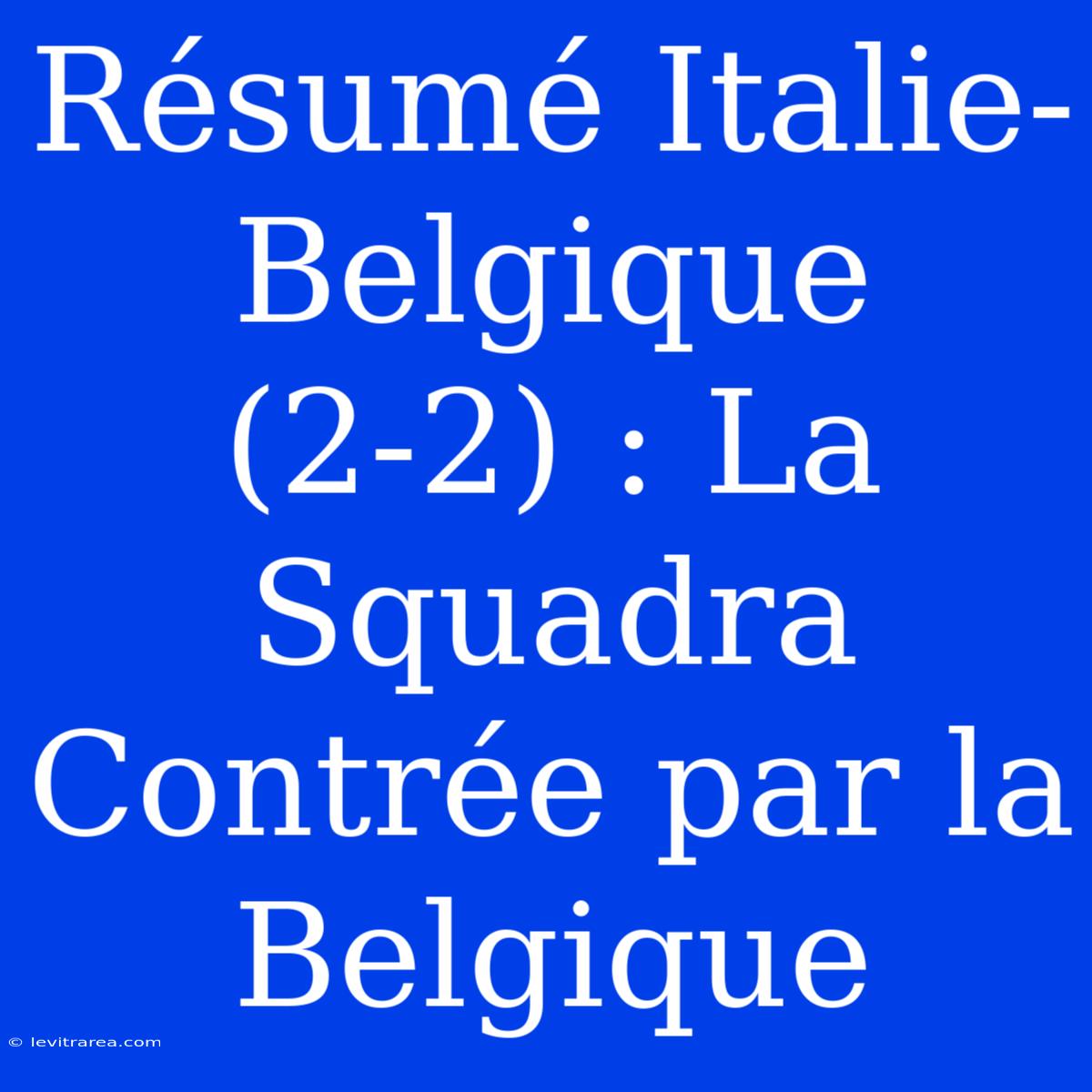 Résumé Italie-Belgique (2-2) : La Squadra Contrée Par La Belgique