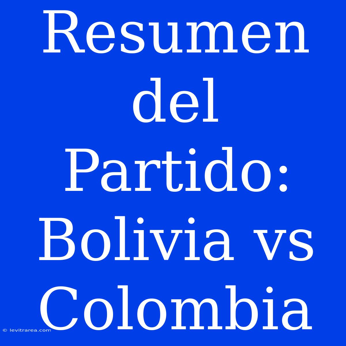 Resumen Del Partido: Bolivia Vs Colombia