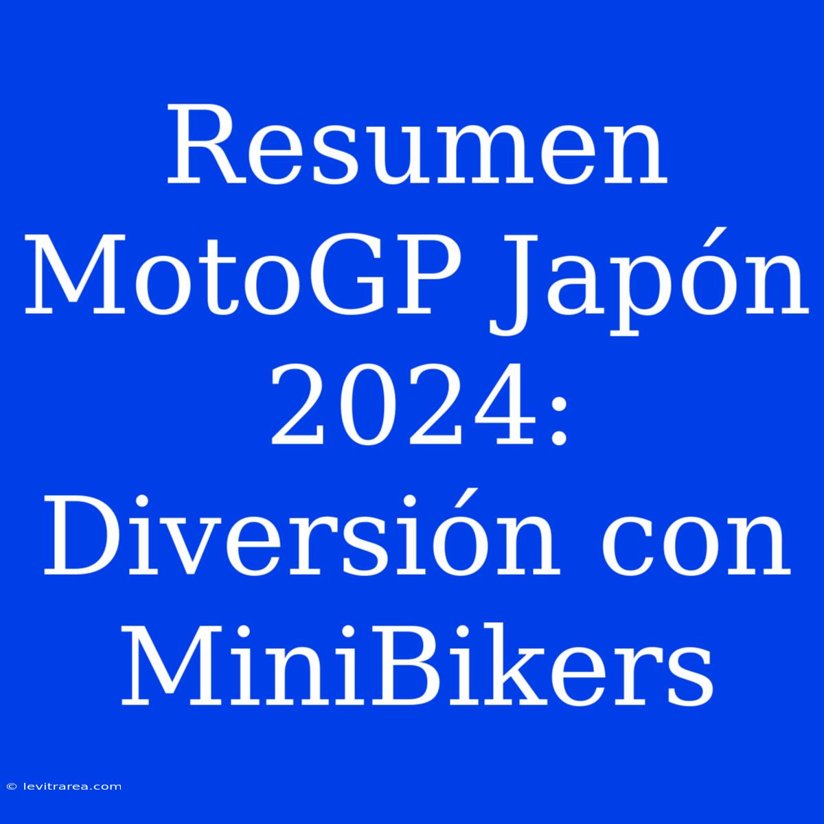 Resumen MotoGP Japón 2024: Diversión Con MiniBikers