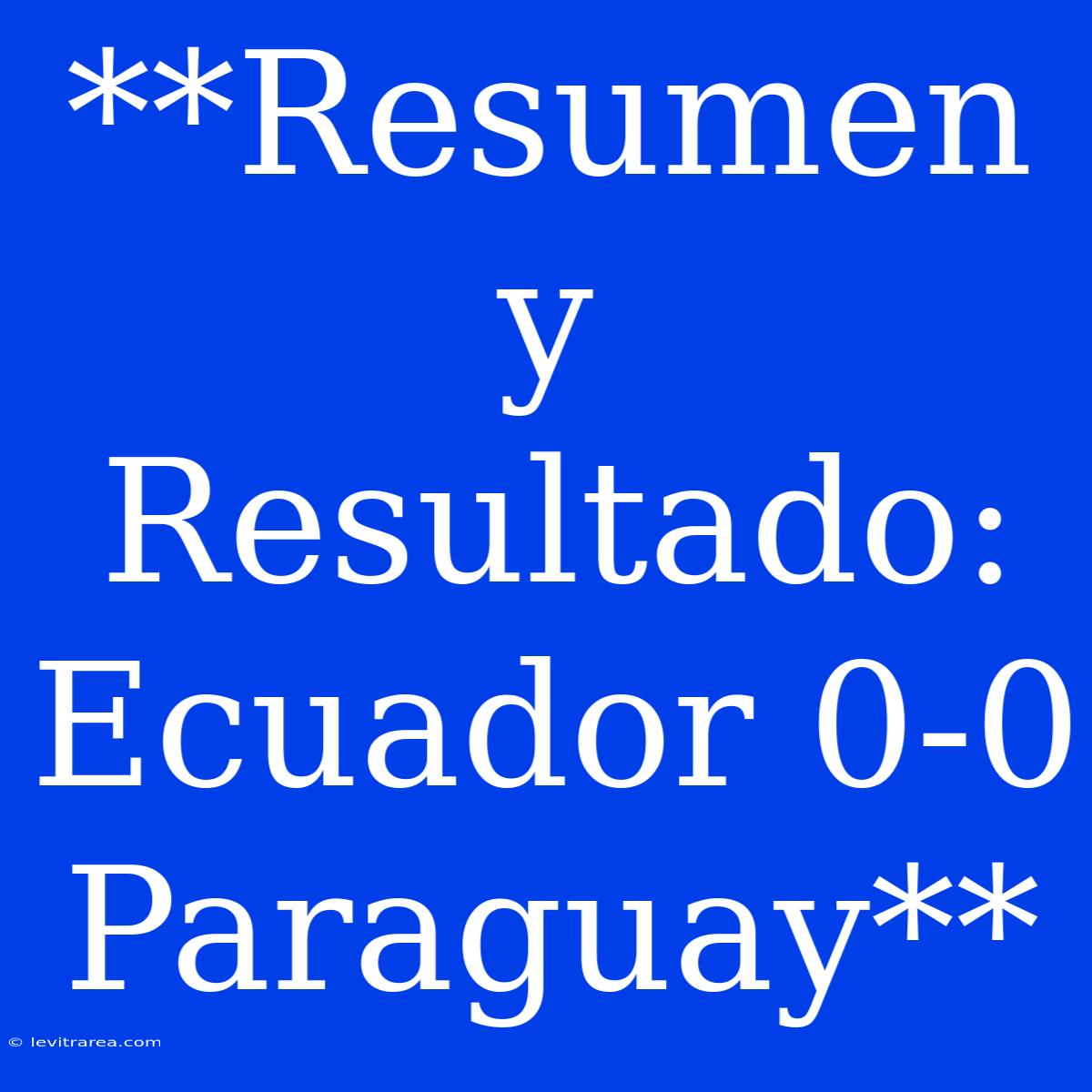 **Resumen Y Resultado: Ecuador 0-0 Paraguay**