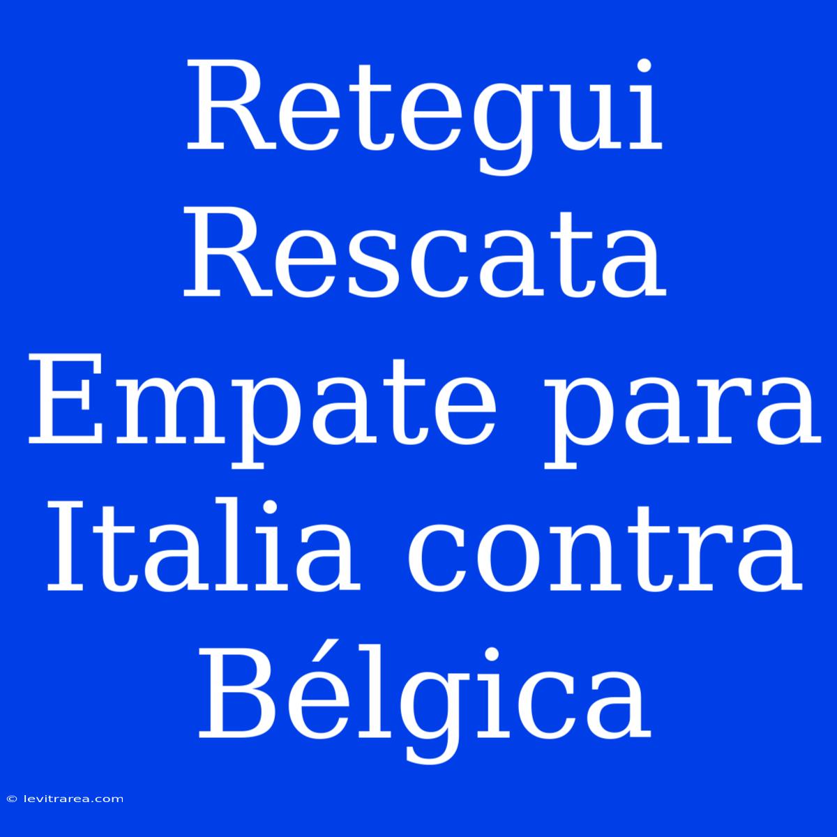 Retegui Rescata Empate Para Italia Contra Bélgica