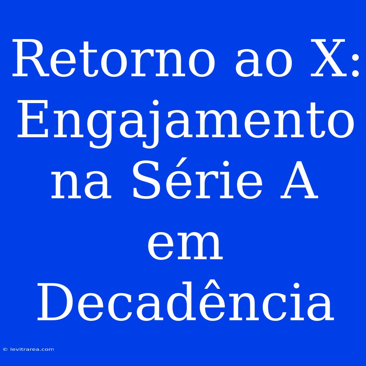 Retorno Ao X: Engajamento Na Série A Em Decadência