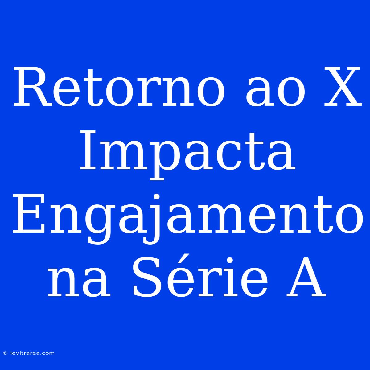 Retorno Ao X Impacta Engajamento Na Série A