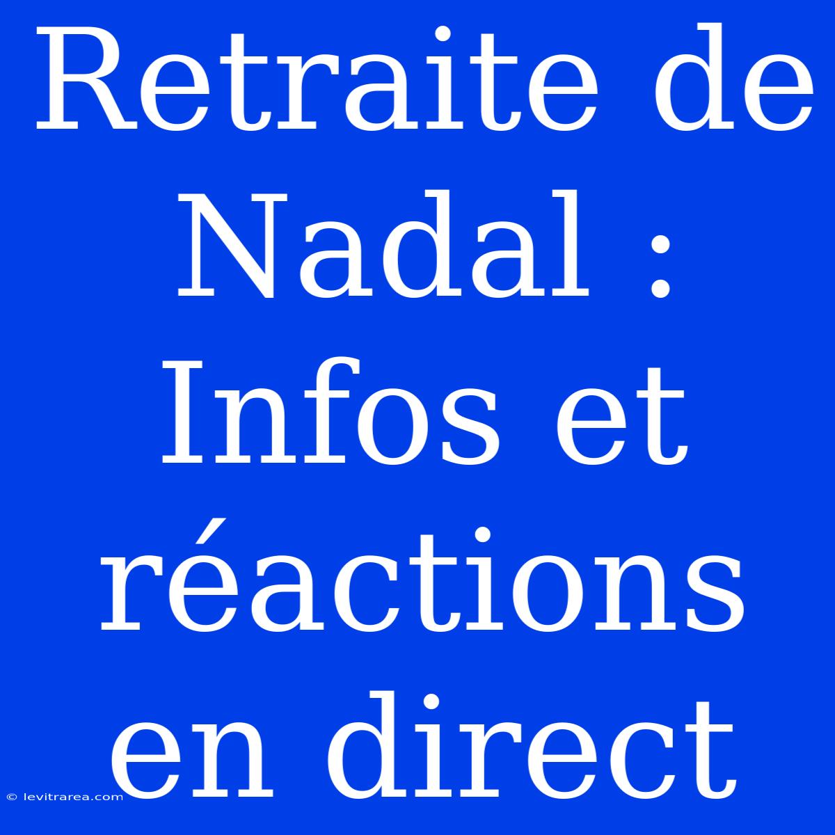 Retraite De Nadal : Infos Et Réactions En Direct