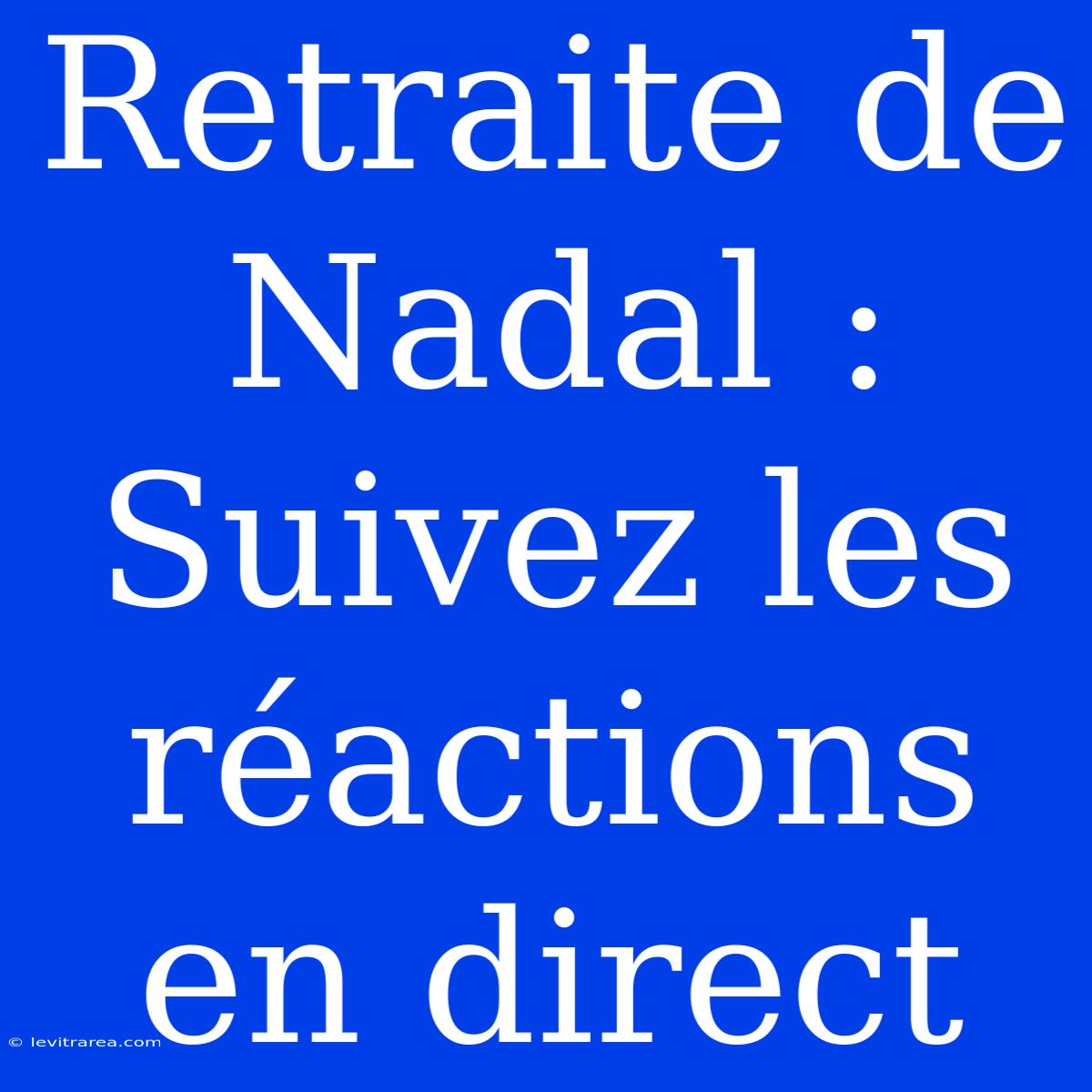 Retraite De Nadal : Suivez Les Réactions En Direct