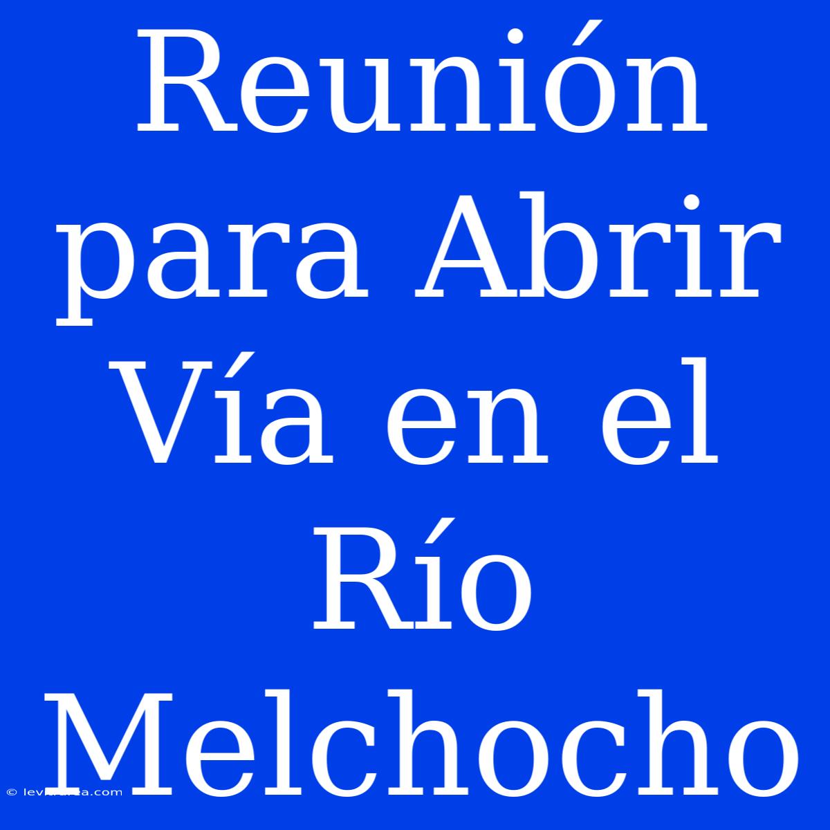 Reunión Para Abrir Vía En El Río Melchocho