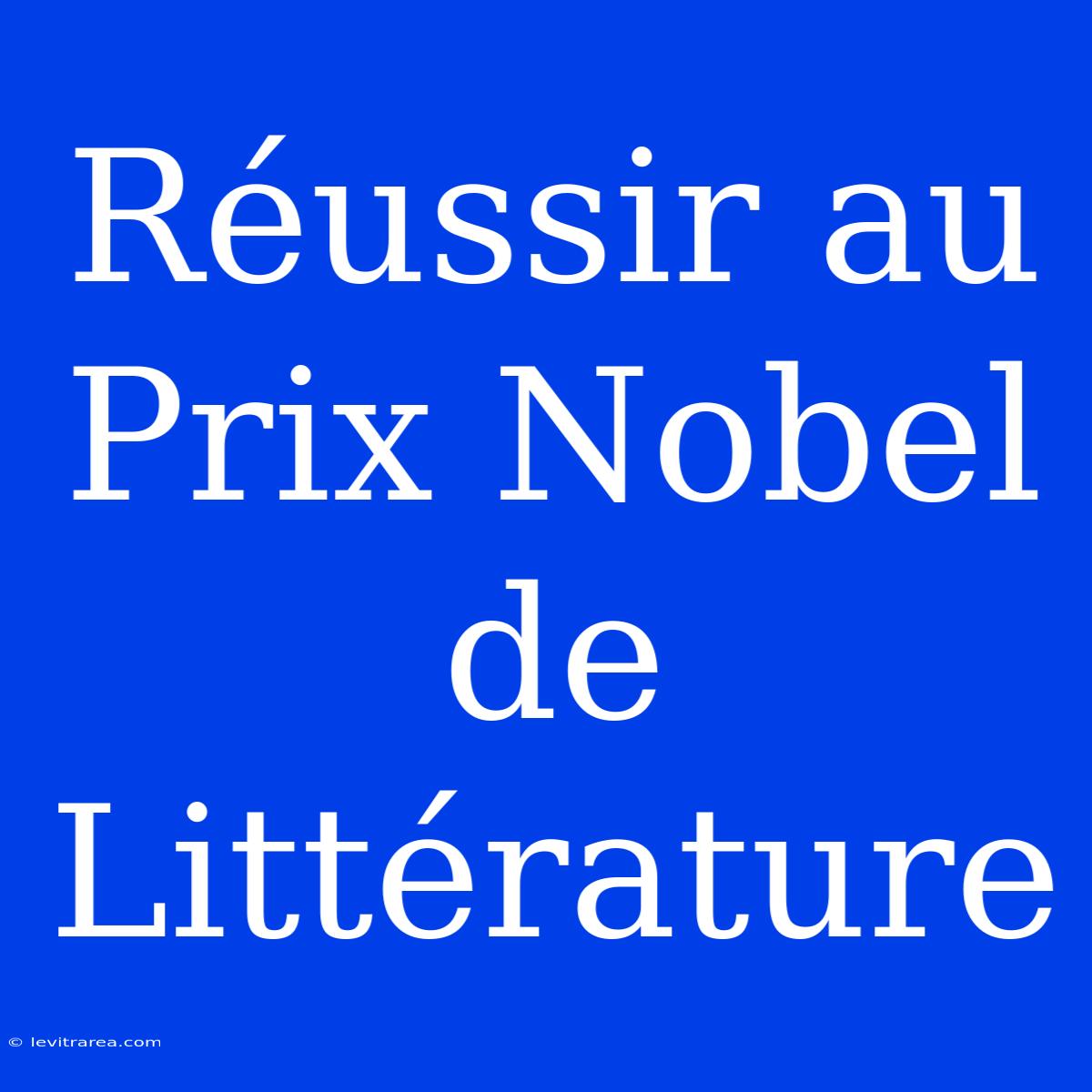 Réussir Au Prix Nobel De Littérature 