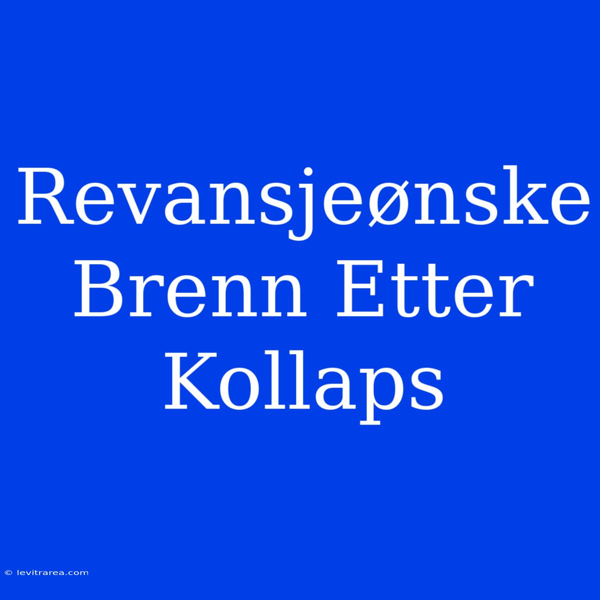 Revansjeønske Brenn Etter Kollaps