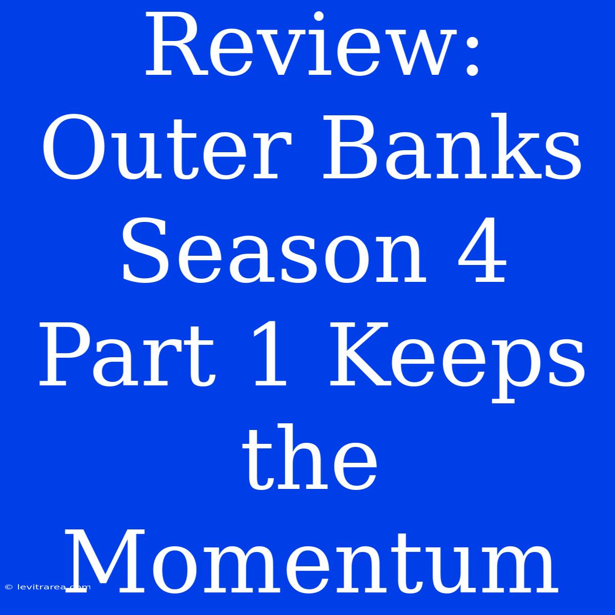 Review: Outer Banks Season 4 Part 1 Keeps The Momentum