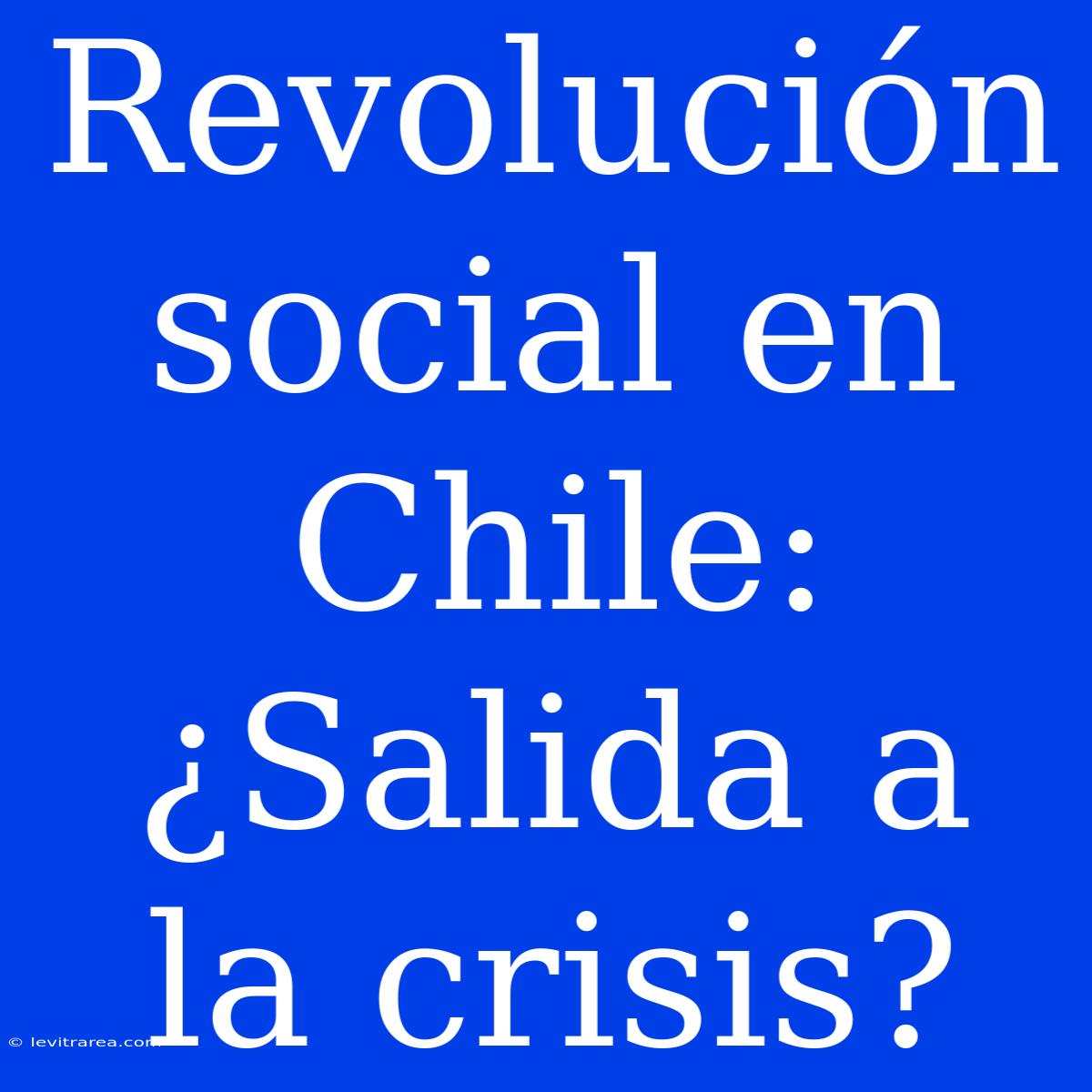 Revolución Social En Chile: ¿Salida A La Crisis?