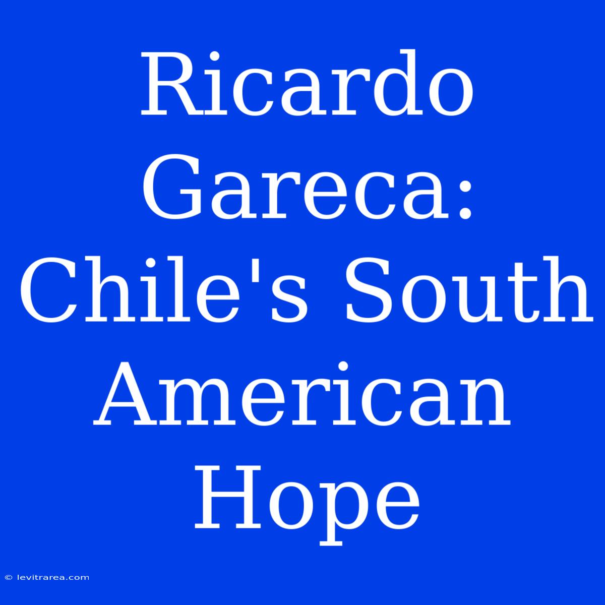 Ricardo Gareca: Chile's South American Hope 