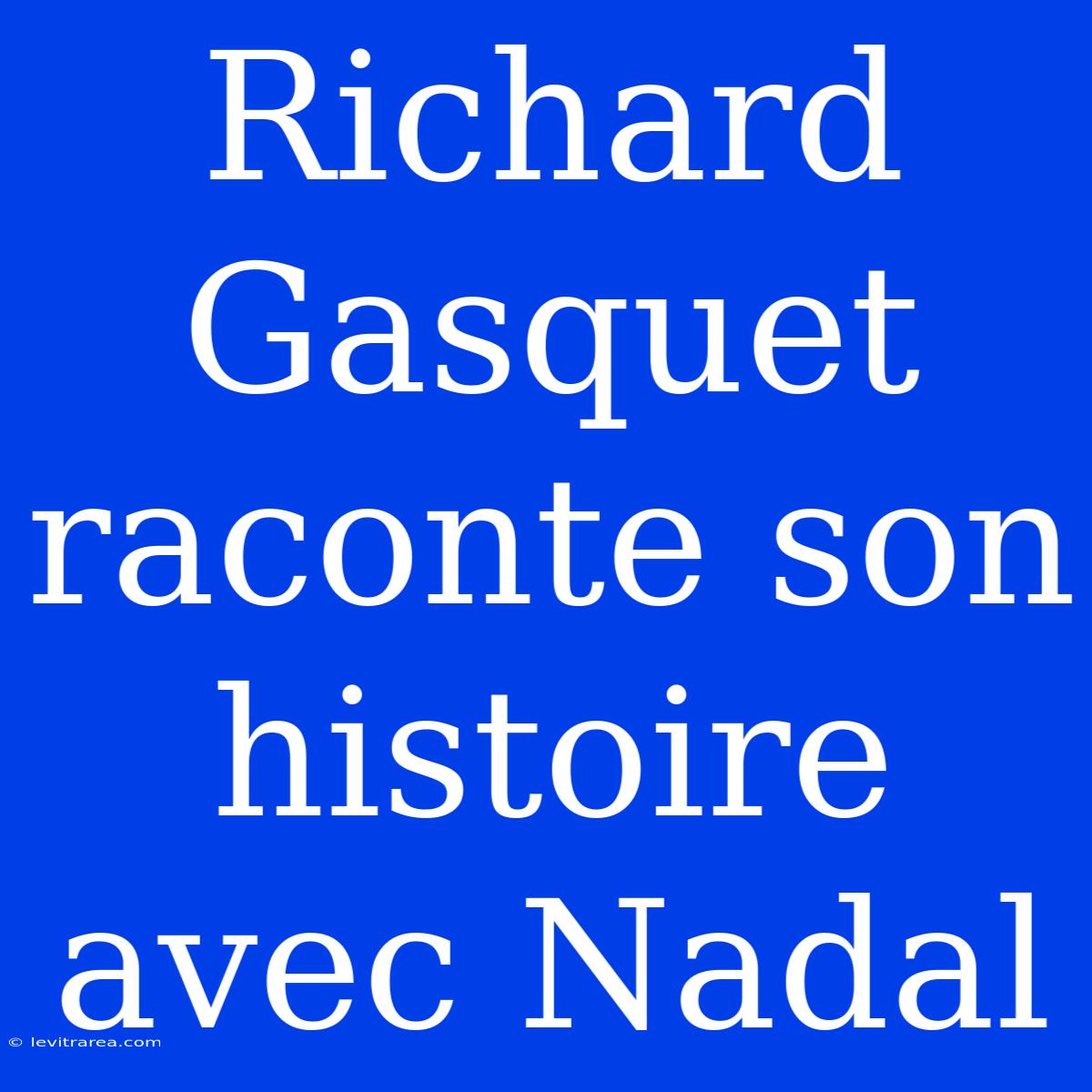 Richard Gasquet Raconte Son Histoire Avec Nadal