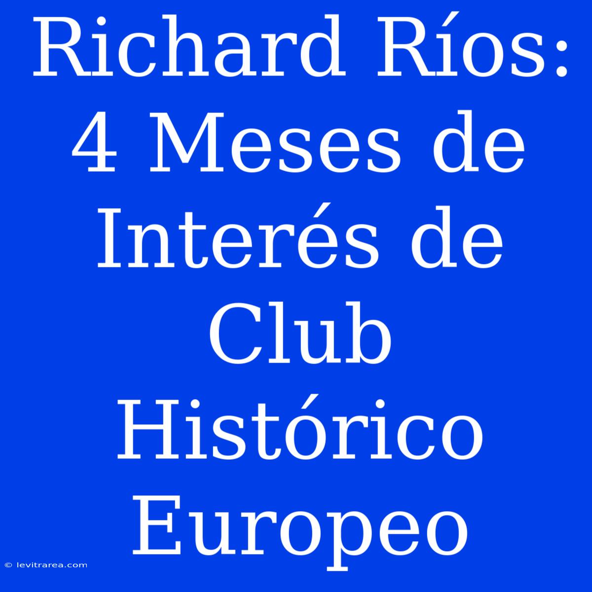 Richard Ríos: 4 Meses De Interés De Club Histórico Europeo