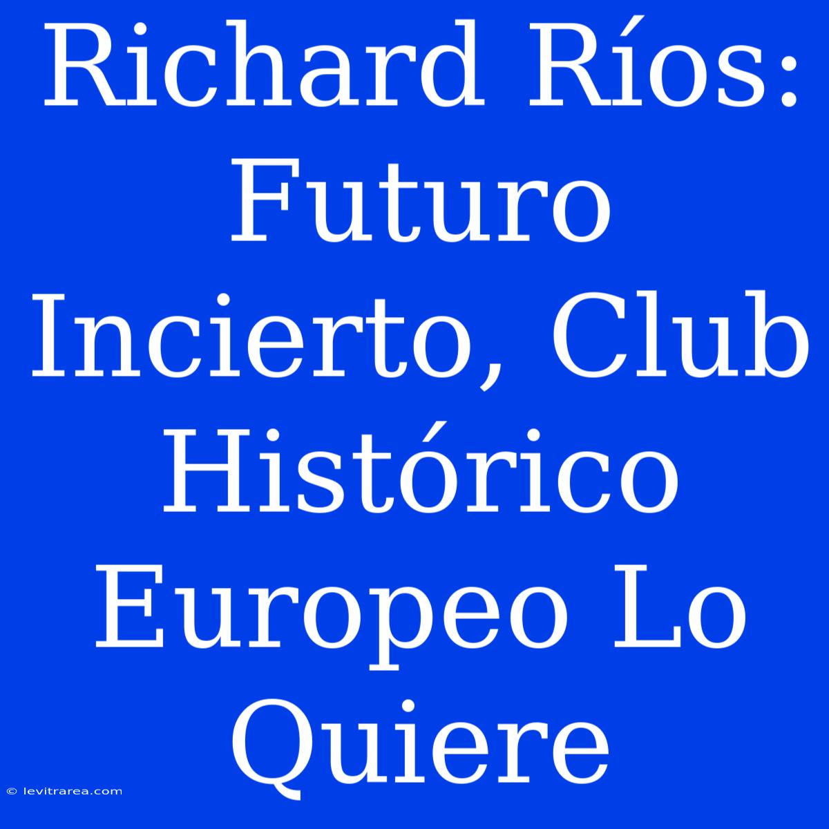 Richard Ríos: Futuro Incierto, Club Histórico Europeo Lo Quiere 