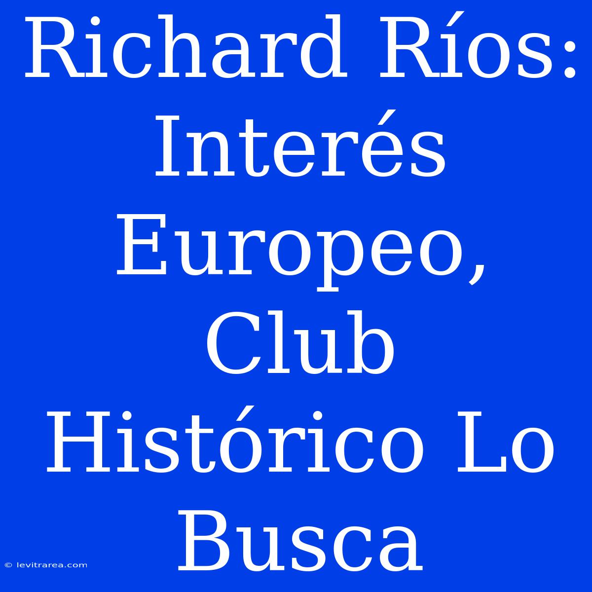 Richard Ríos: Interés Europeo, Club Histórico Lo Busca