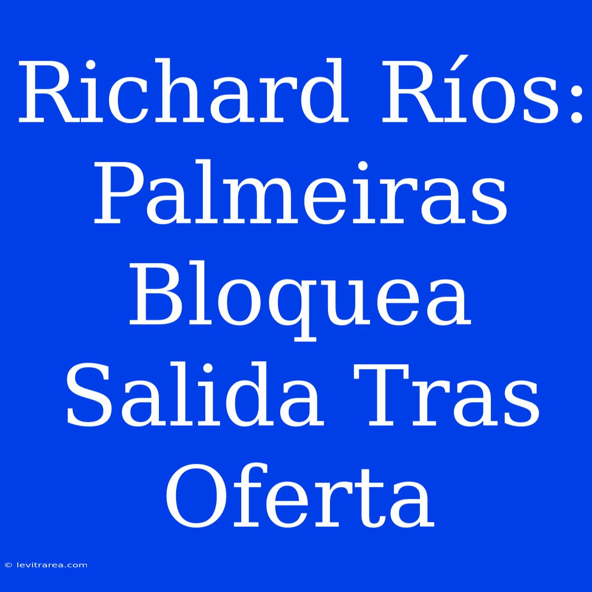 Richard Ríos: Palmeiras Bloquea Salida Tras Oferta