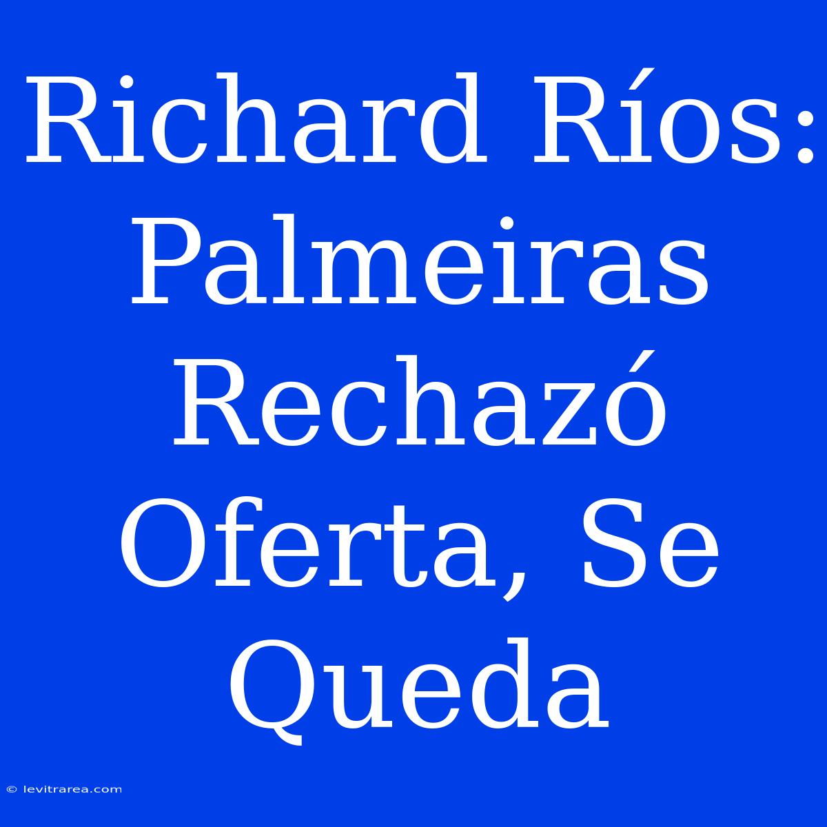 Richard Ríos: Palmeiras Rechazó Oferta, Se Queda