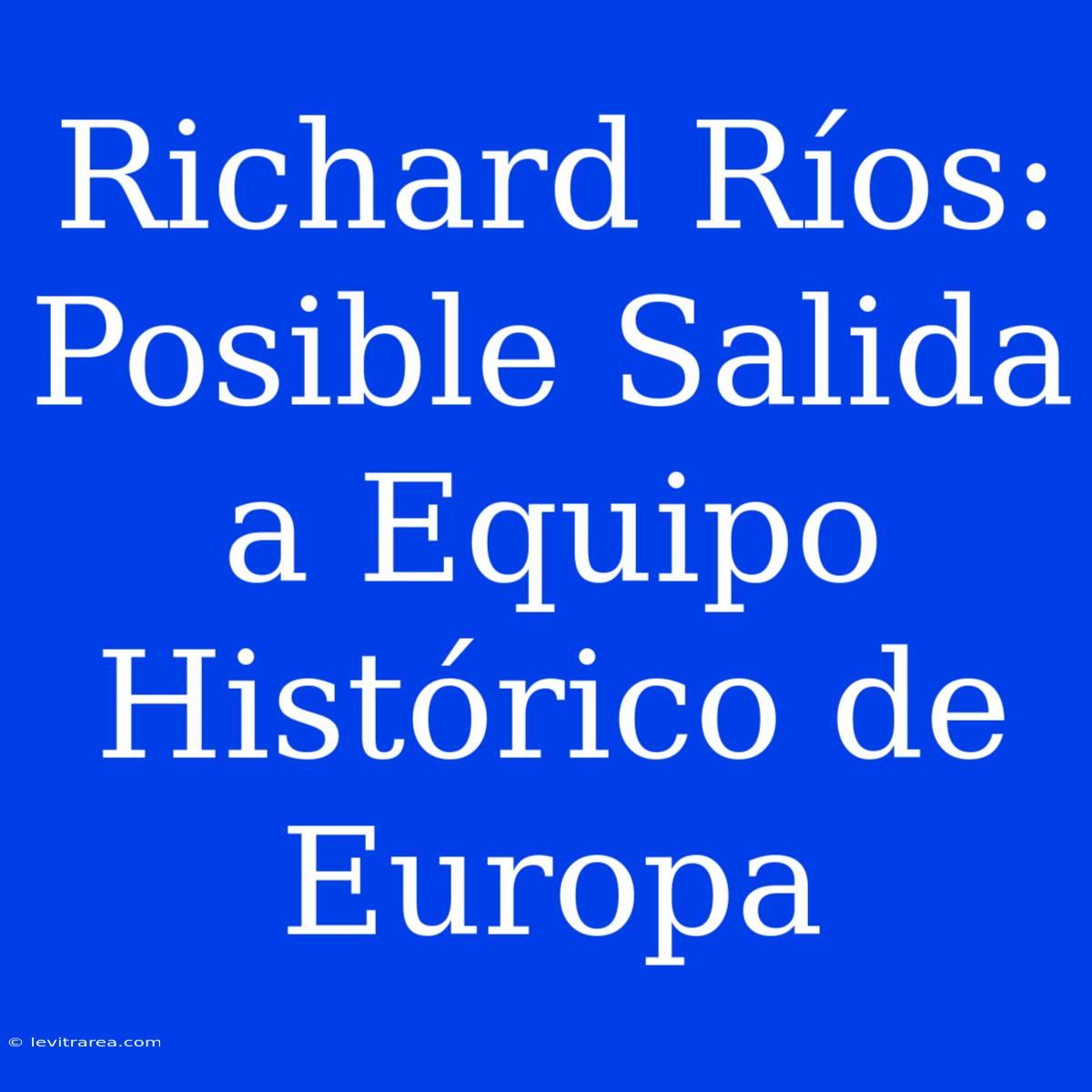 Richard Ríos: Posible Salida A Equipo Histórico De Europa