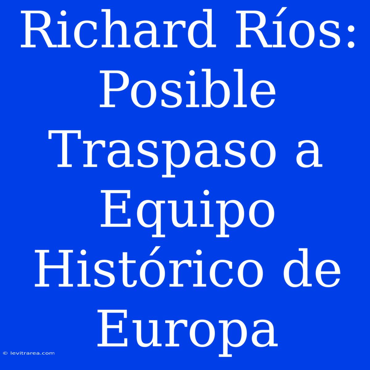 Richard Ríos: Posible Traspaso A Equipo Histórico De Europa