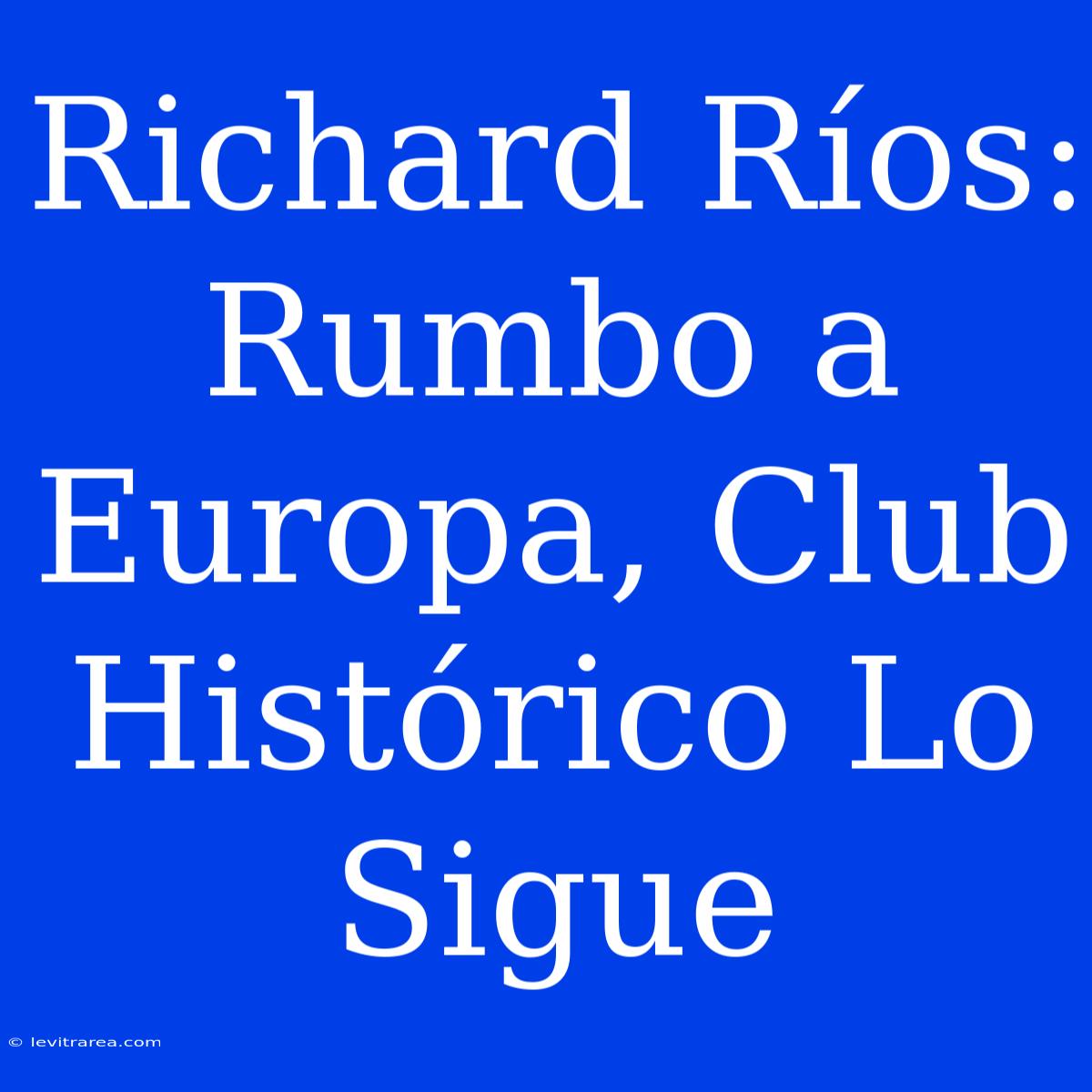 Richard Ríos: Rumbo A Europa, Club Histórico Lo Sigue