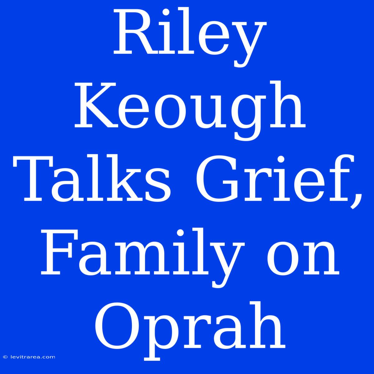 Riley Keough Talks Grief, Family On Oprah