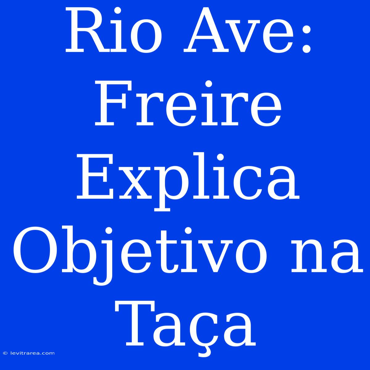 Rio Ave: Freire Explica Objetivo Na Taça