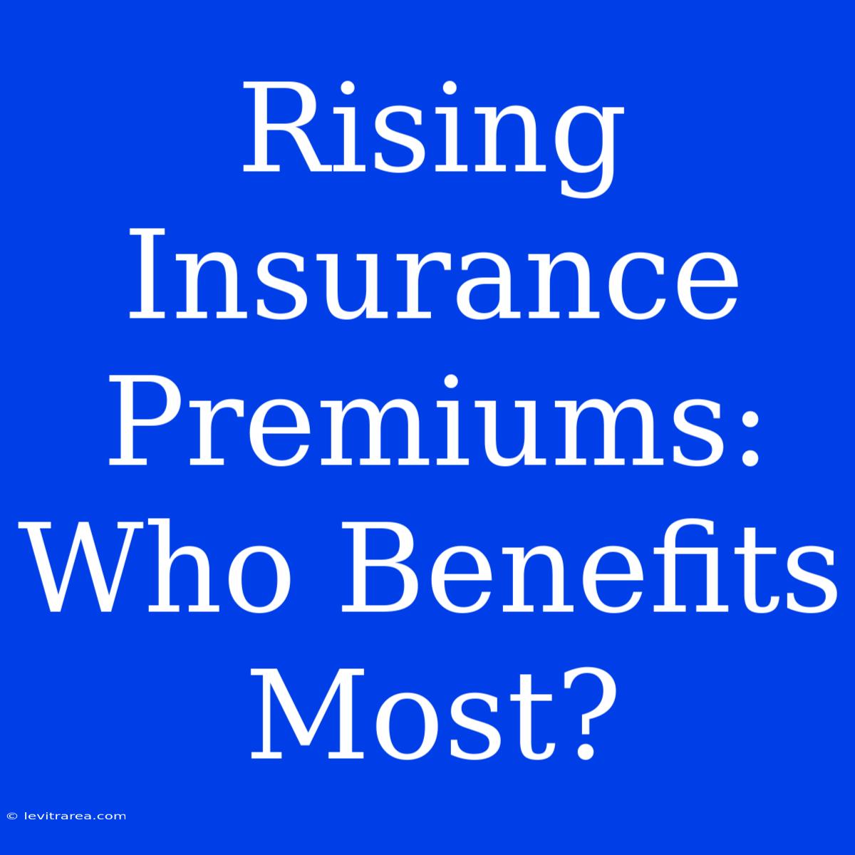 Rising Insurance Premiums: Who Benefits Most?