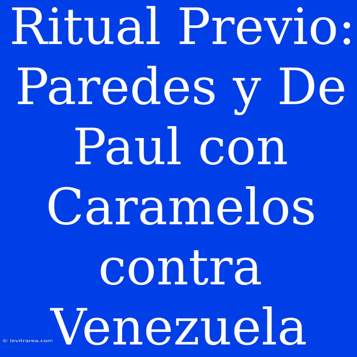 Ritual Previo: Paredes Y De Paul Con Caramelos Contra Venezuela