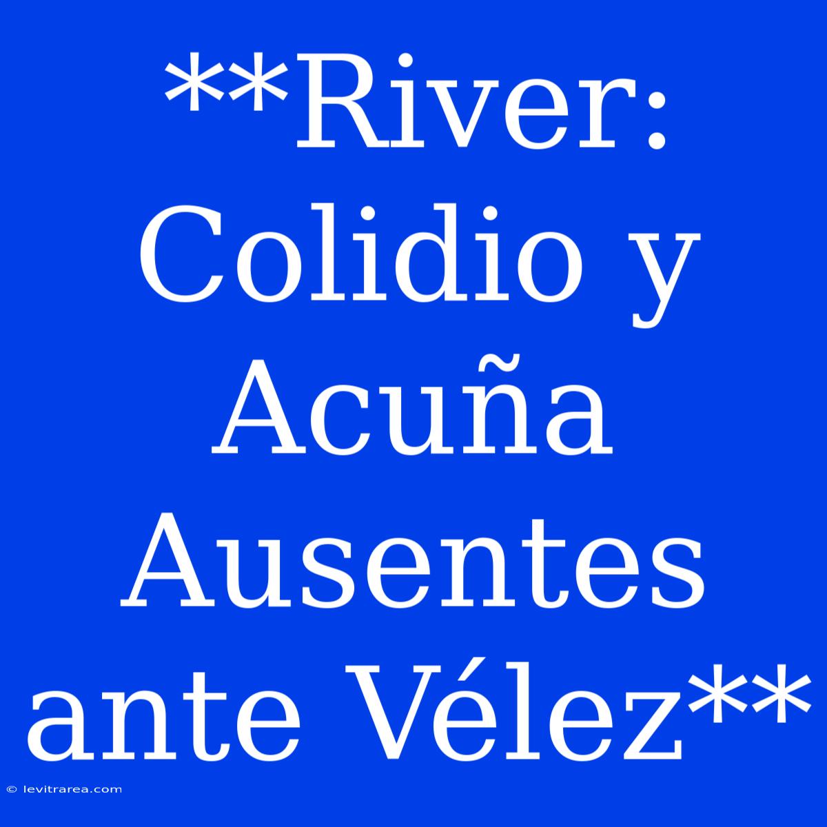 **River: Colidio Y Acuña Ausentes Ante Vélez**