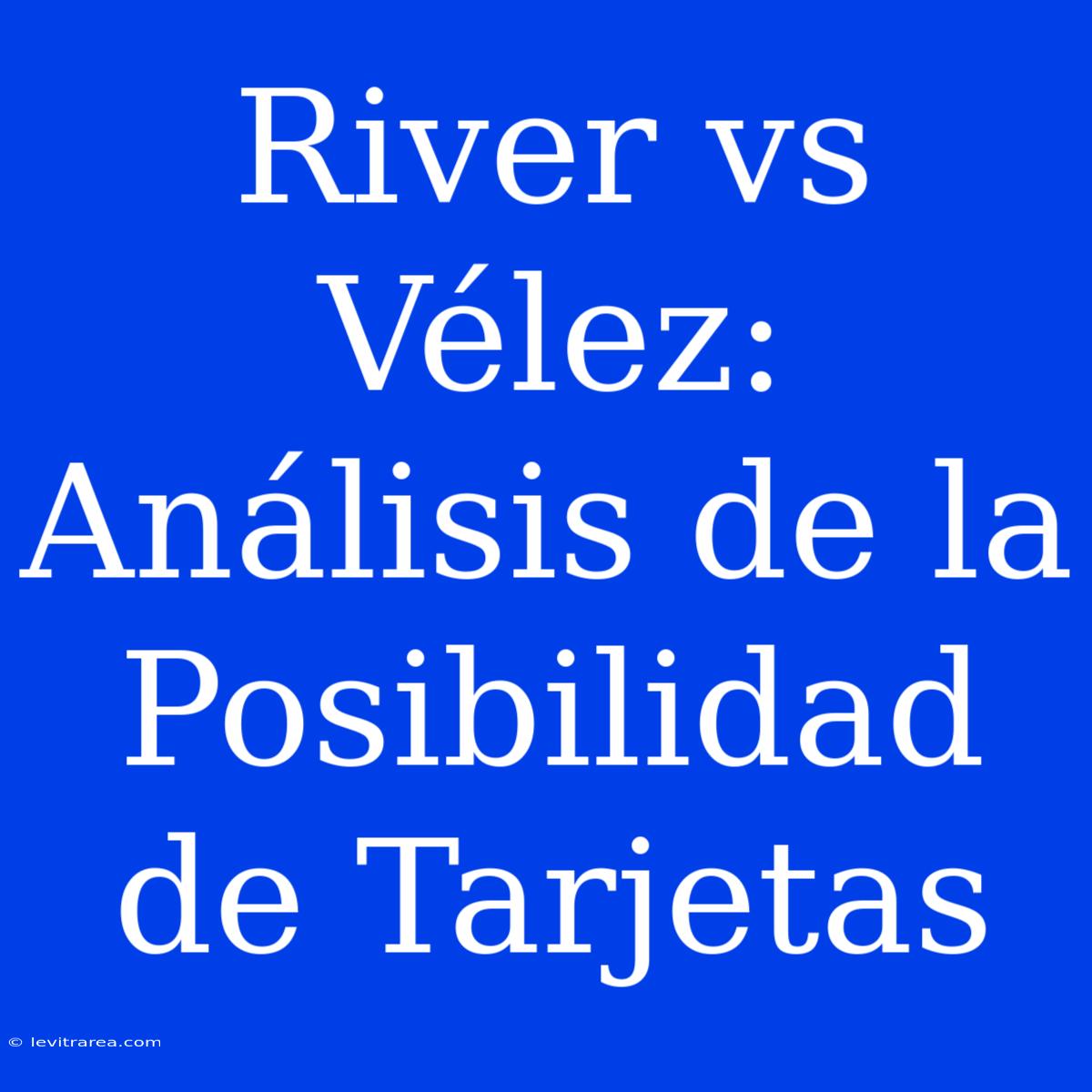 River Vs Vélez: Análisis De La Posibilidad De Tarjetas