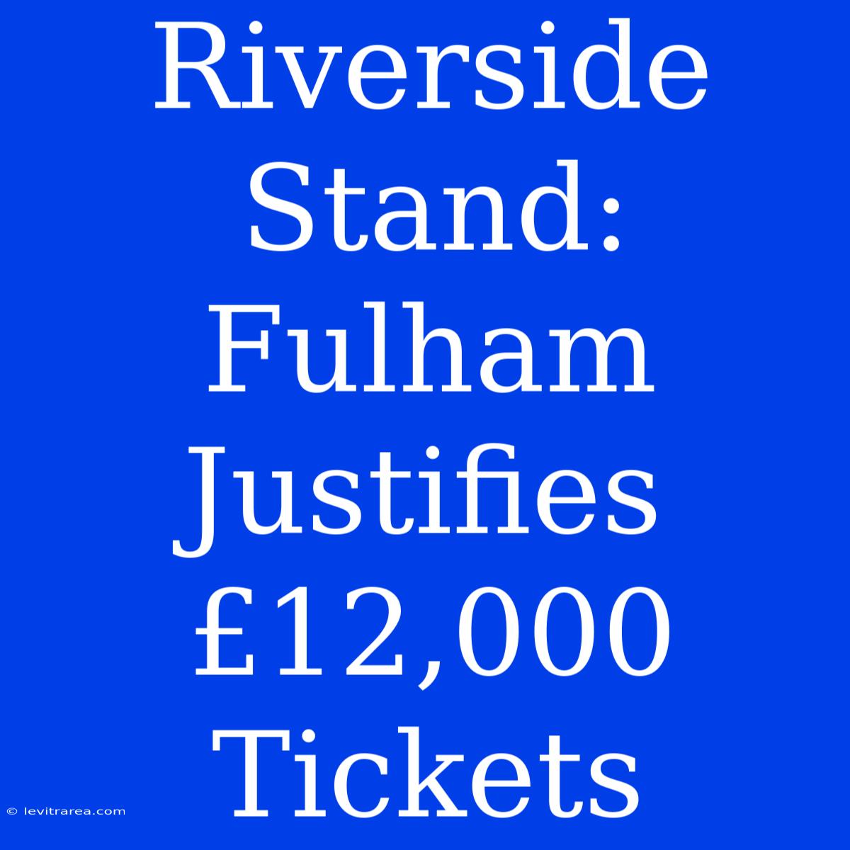 Riverside Stand: Fulham Justifies £12,000 Tickets