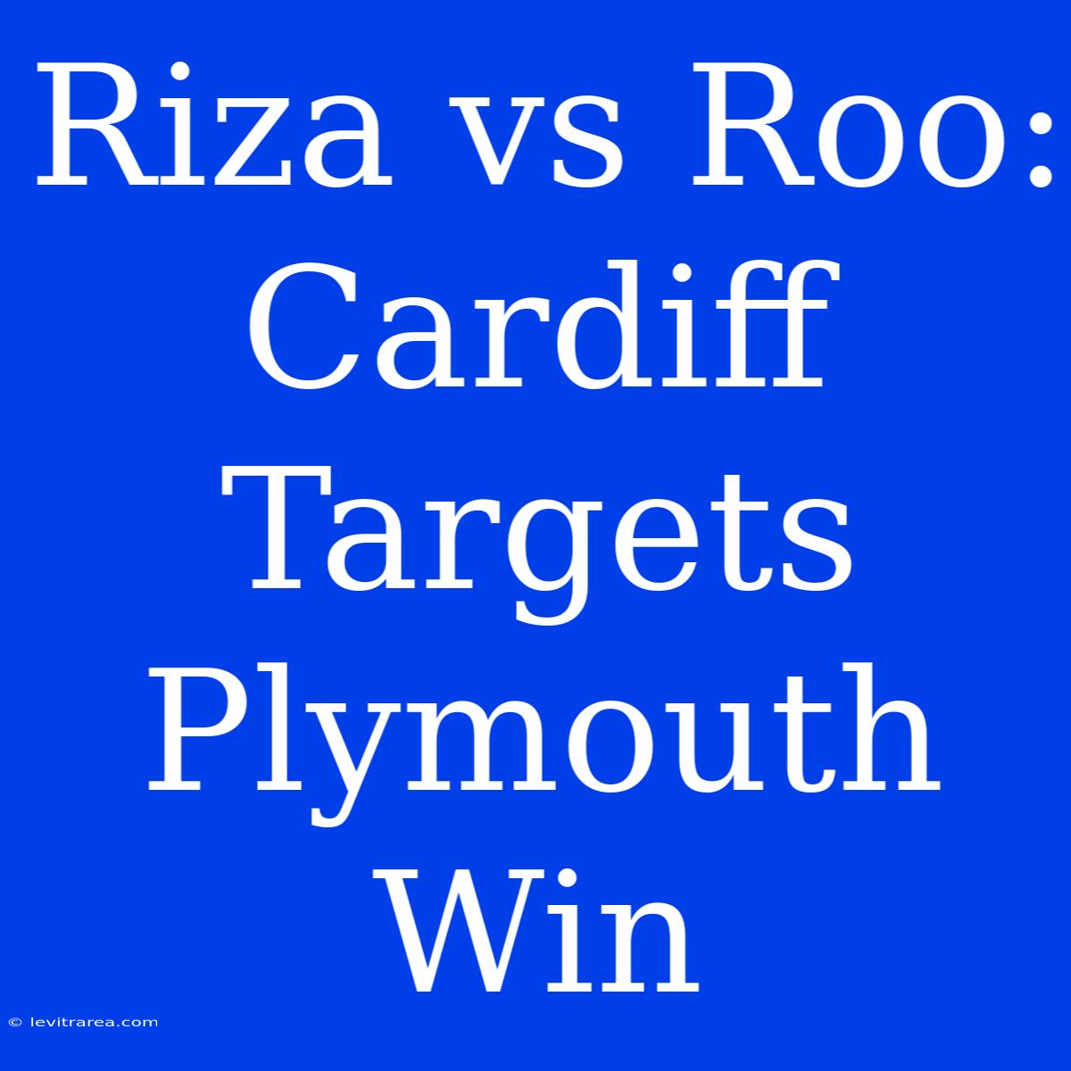 Riza Vs Roo: Cardiff Targets Plymouth Win