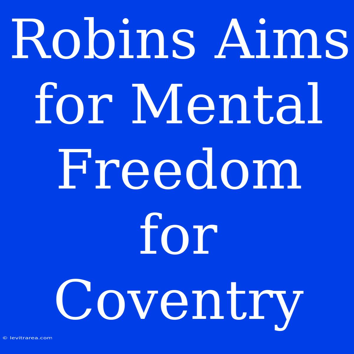 Robins Aims For Mental Freedom For Coventry