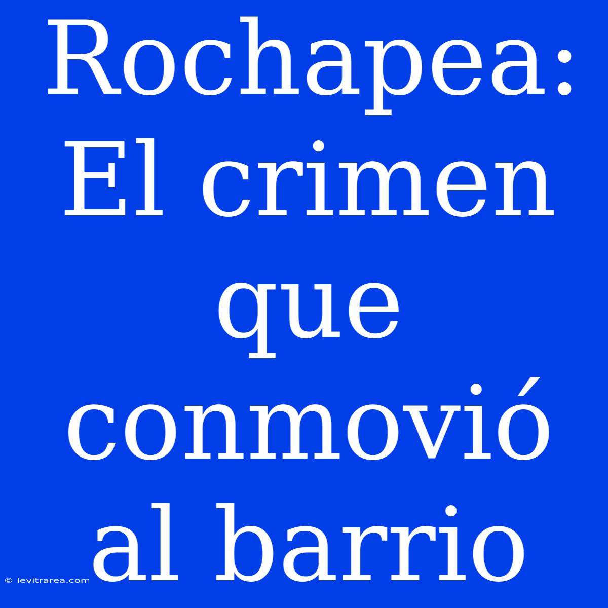 Rochapea: El Crimen Que Conmovió Al Barrio