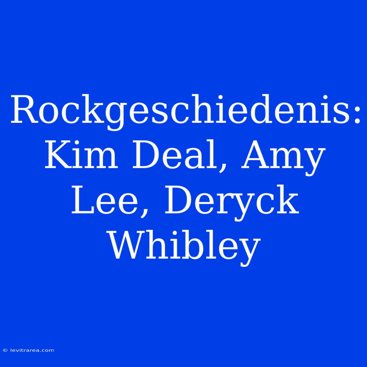 Rockgeschiedenis: Kim Deal, Amy Lee, Deryck Whibley 