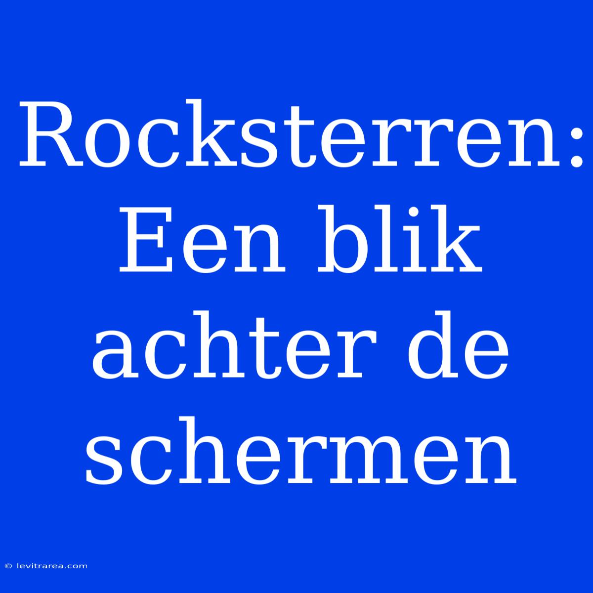 Rocksterren:  Een Blik Achter De Schermen 