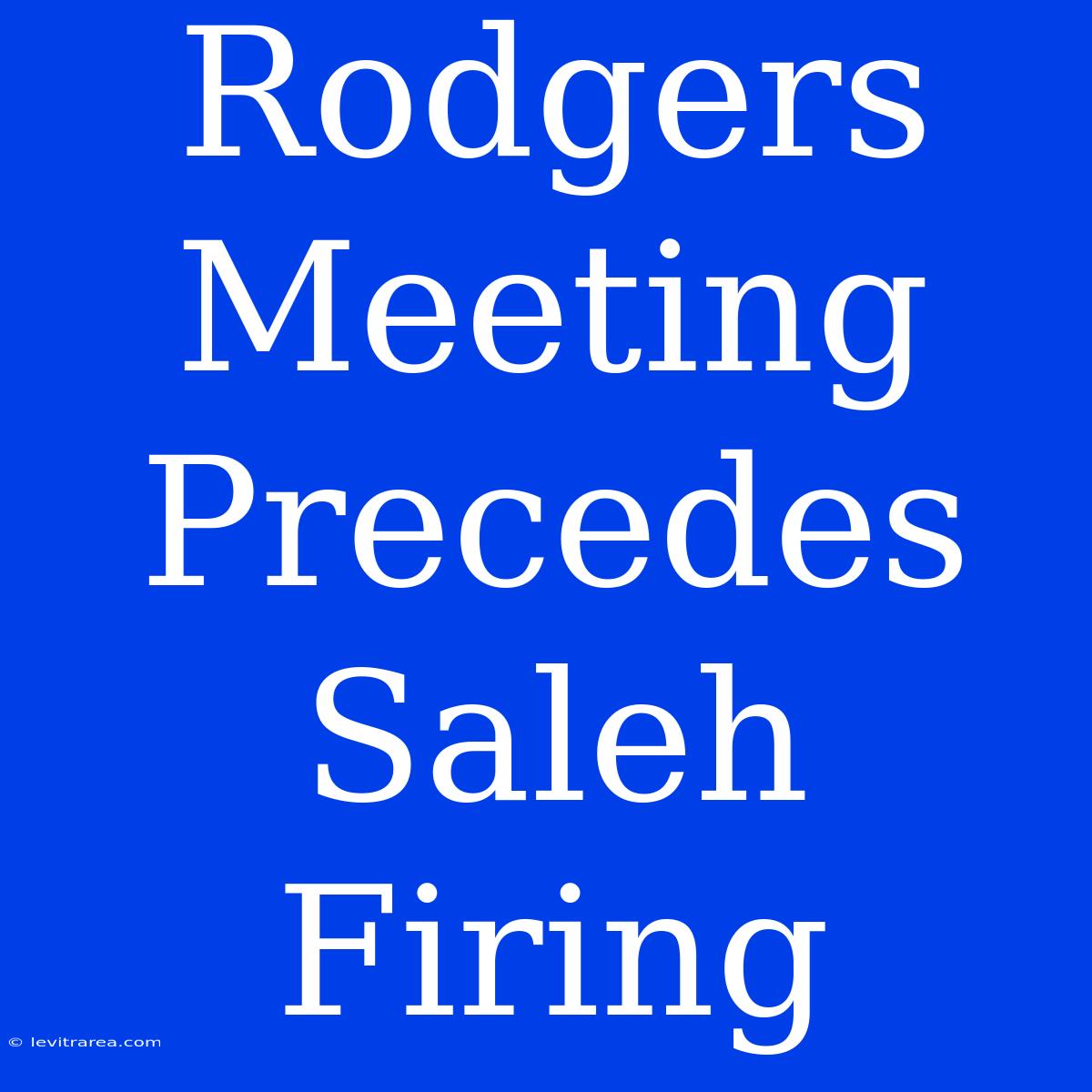 Rodgers Meeting Precedes Saleh Firing